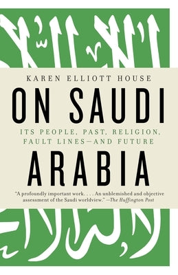 On Saudi Arabia: Its People, Past, Religion, Fault Lines--And Future Paperback Vintage