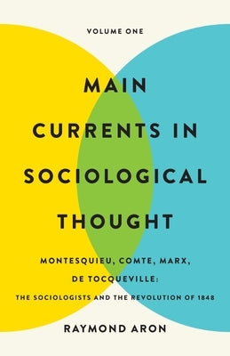 Main Currents in Sociological Thought: Volume One: Montesquieu, Comte, Marx, de Tocqueville: The Sociologists and the Revolution of 1848 Paperback Basic Books