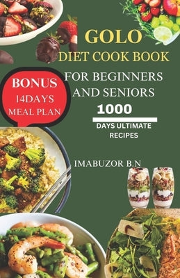 Golo Diet Cook Book for Beginners and Seniors: The Ultimate 1000 Days Super Tasty, Easy, Healthy and Weight Loss Recipes for Beginners, Adults and Sen Paperback Independently Published