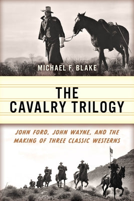 The Cavalry Trilogy: John Ford, John Wayne, and the Making of Three Classic Westerns Paperback Two Dot Books