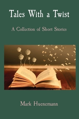 Tales With a Twist: A Collection of Short Stories Paperback Mark W Huenemann