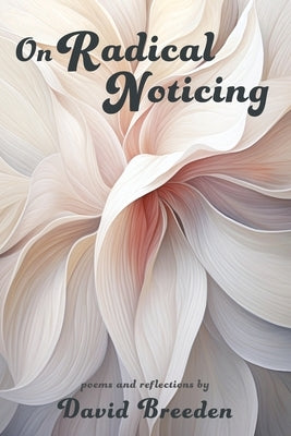 On Radical Noticing: Poems and Reflections Paperback Shanti Arts LLC