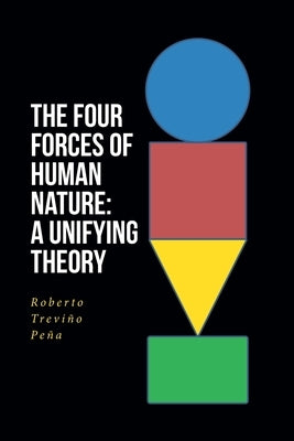 The Four Forces of Human Nature: A Unifying Theory by Treviño Peña, Roberto