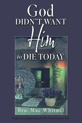 God Didn't Want Him to Die Today Paperback Xulon Press