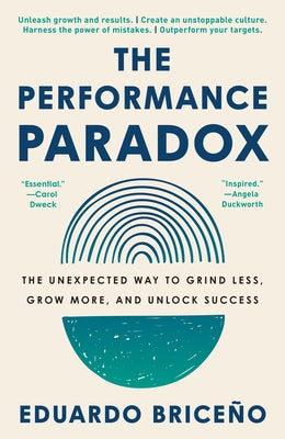 The Performance Paradox: The Unexpected Way to Grind Less, Grow More, and Unlock Success by Briceño, Eduardo