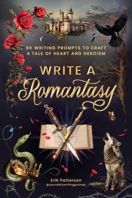 Write a Romantasy: 99 Writing Prompts to Craft a Tale of Heart and Heroism by Patterson, Erik