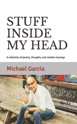 Stuff Inside My Head: A collection of poetry, thoughts, and random musings Paperback Independently Published