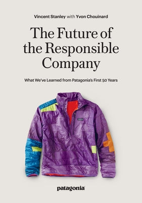 The Future of the Responsible Company: What We've Learned from Patagonia's First 50 Years Paperback Patagonia