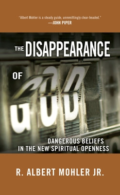 The Disappearance of God: Dangerous Beliefs in the New Spiritual Openness by Mohler, R. Albert