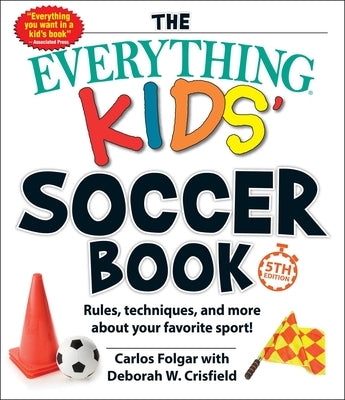 The Everything Kids' Soccer Book, 5th Edition: Rules, Techniques, and More about Your Favorite Sport! Paperback Everything
