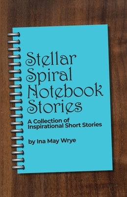 Stellar Spiral Notebook Stories: A Collection of Inspirational Short Stories Paperback Dorrance Publishing Co.
