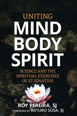 Uniting Mind, Body, Spirit: Science and the Spiritual Exercises of St. Ignatius Paperback Paulist Press
