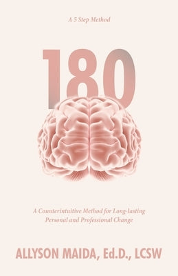 180: A Counterintuitive Method for Long-lasting Personal and Professional Change by Maida, Allyson