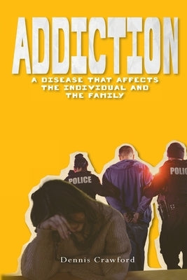 Addiction: A Disease That Affects the Individual and the Family by Crawford, Dennis