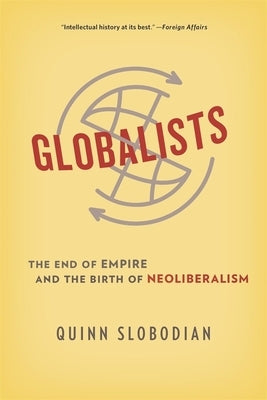 Globalists: The End of Empire and the Birth of Neoliberalism Paperback Harvard University Press