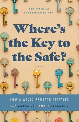 Where's the Key to the Safe?: How to Avoid Probate Pitfalls and Maximize Family Finances by Zabko, Cameron