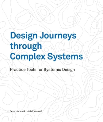 Design Journeys Through Complex Systems: Practice Tools for Systemic Design Paperback Bis Publishers