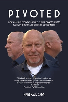 Pivoted: How a Rapidly Evolving Business Climate Changed My Life Along With Yours, And Where We Go From Here by Carr, Marshall