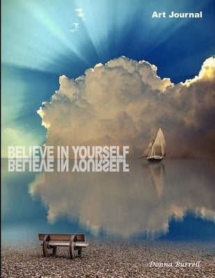 Believe in Yourself: Art Journal by Burrell, Donna