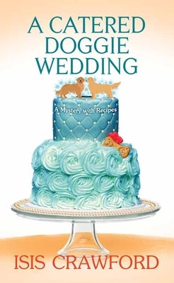 A Catered Doggie Wedding: A Mystery with Recipes by Crawford, Isis