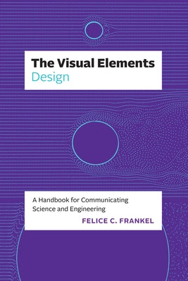 The Visual Elements--Design: A Handbook for Communicating Science and Engineering by Frankel, Felice C.