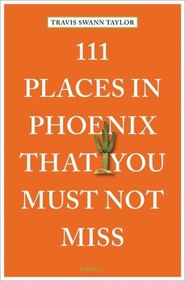 111 Places in Phoenix That You Must Not Miss by Taylor, Travis Swann