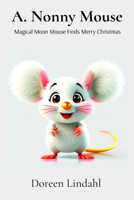 A. Nonny Mouse: Magical Moon Mouse finds Merry Christmas by Lindahl, Doreen