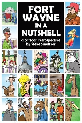 Fort Wayne in a Nutshell: A Cartoon Retrospective by Steve Smeltzer Paperback Independently Published