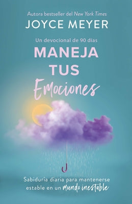 Maneja Tus Emociones (Un Devocional de 90 Días): Sabiduría Diaria Para Mantenerse Estable En Un Mundo Inestable / Managing Your Emotions by Meyer, Joyce