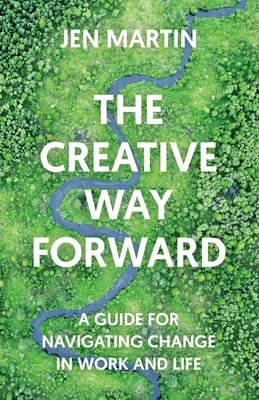 The Creative Way Forward: A Guide for Navigating Change in Work and Life Paperback Fast Company Press