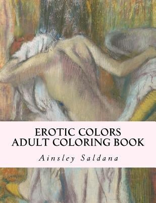 Erotic Colors: Adult Coloring Book by Saldana, Ainsley