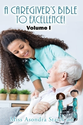 A Caregiver's Bible to Excellence! Volume I by StarN'air, Asondra