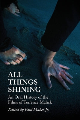 All Things Shining: An Oral History of the Films of Terrence Malick by Maher, Paul A.