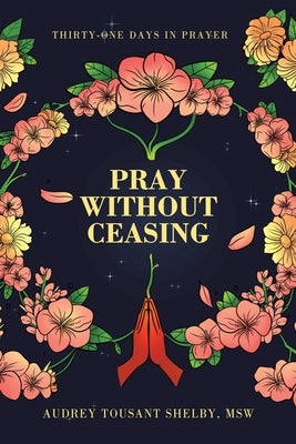 Pray Without Ceasing: Thirty-One Days in Prayer Paperback WestBow Press