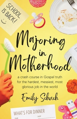 Majoring in Motherhood: A Crash Course in Gospel Truth for the Hardest, Messiest, Most Glorious Job in the World Paperback Cruciform Press