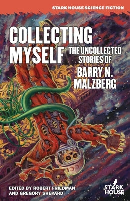 Collecting Myself: The Uncollected Stories of Barry N. Malzberg Paperback Stark House Press