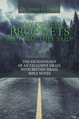 Why Did the Prophets Say What They Said?: The Eschatology of an Exclusive Israel with British-Israel Bible Notes Paperback Trafford Publishing