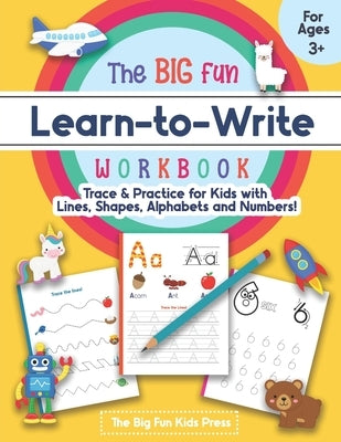The Big Fun Learn to Write Workbook - Trace Lines, Shapes, Alphabets and Numbers: Print Handwriting Practice for Preschoolers & Kids Ages 3-5! by Kids Press, The Big Fun