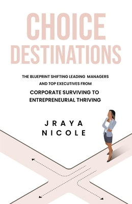 Choice Destinations: The Blueprint Shifting Leading Managers and Top Executives from Corporate Surviving to Entrepreneurial Thriving Paperback Fat Elephant