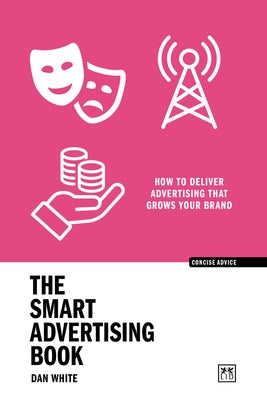 The Smart Advertising Book: How to Deliver Advertising That Grows Your Brand Paperback Lid Publishing