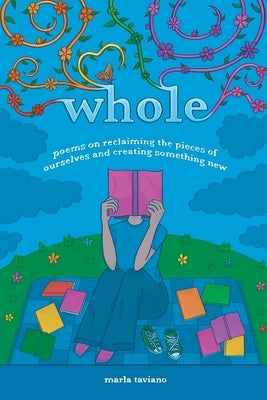 whole: poems on reclaiming the pieces of ourselves and creating something new Paperback Lake Drive Books, LLC