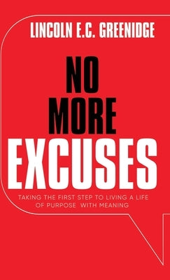 NO MORE EXCUSES (Standard Edition): Taking the First Step to Living a Life of Purpose with Meaning by Greenidge, Lincoln E. C.