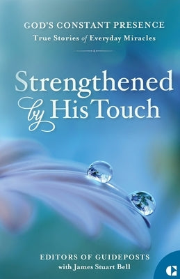 Strengthened by His Touch: True Stories of Everyday Miracles Paperback Guideposts