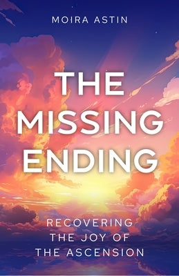 The Missing Ending: Rediscovering the Joy of the Ascension Paperback Canterbury Press Norwich