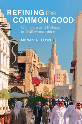 Refining the Common Good: Oil, Islam and Politics in Gulf Monarchies Paperback Cambridge University Press