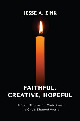 Faithful, Creative, Hopeful: Fifteen Theses for Christians in a Crisis-Shaped World Paperback Church Publishing