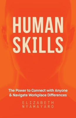 Human Skills: The Power to Connect with Anyone and Navigate Workplace Differences by Nyamayaro, Elizabeth