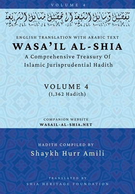 Wasa'il al-Shia Volume 4: A Comprehensive Treasury Of Islamic Jurisprudential Hadith by Shaykh Hurr Amili