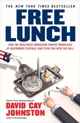 Free Lunch: How the Wealthiest Americans Enrich Themselves at Government Expense (and Stick You with the Bill) Paperback Penguin Adult Hc/Tr