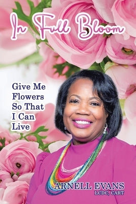 In Full Bloom: Give Me Flowers So That I Can Live Paperback Balboa Press